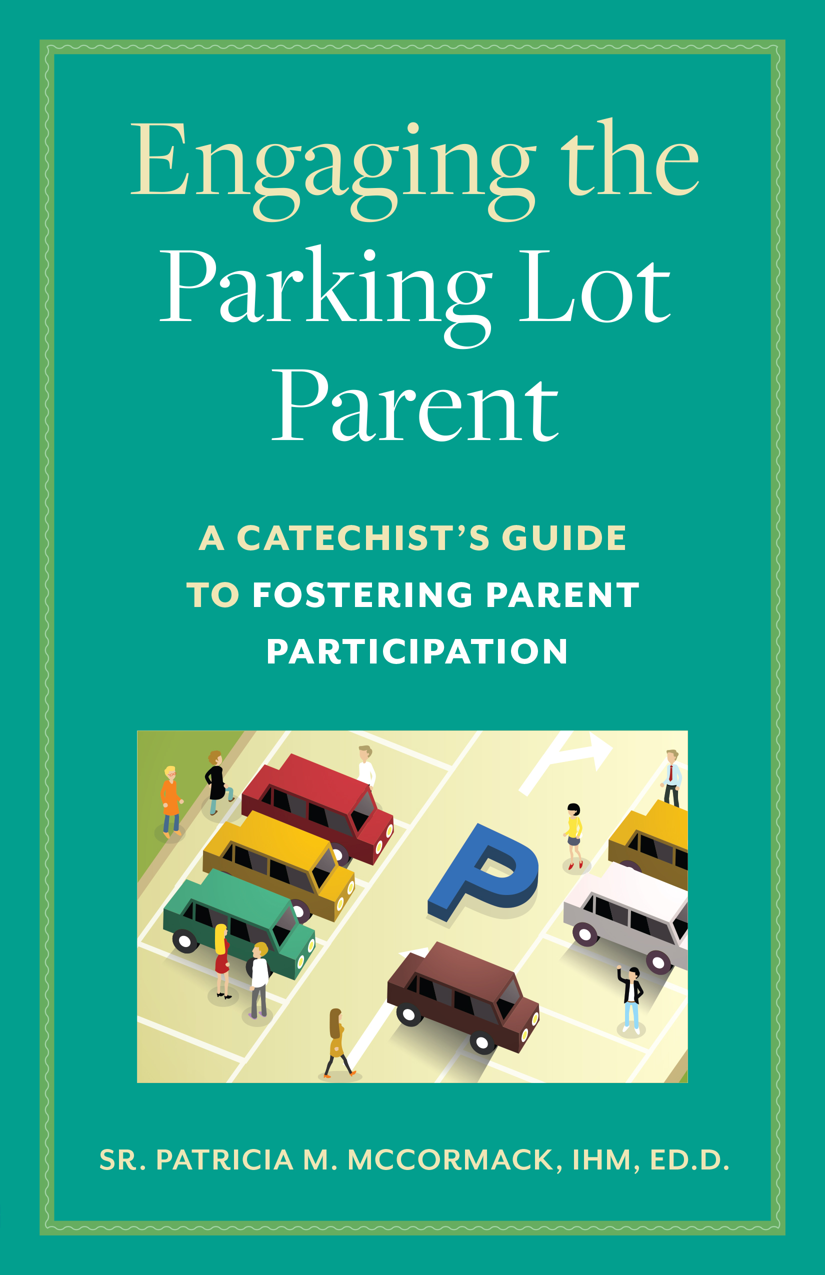 An Excerpt from Engaging the Parking Lot Parent by Sr Patricia McCormack - CATECHIST Magazine